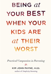Being at Your Best When Your Kids Are at Their Worst (Kim John Payne)