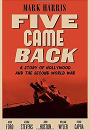Five Came Back: A Story of Hollywood and the Second World War (Mark Harris)