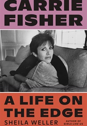 Carrie Fisher: A Life on the Edge (Sheila Weller)