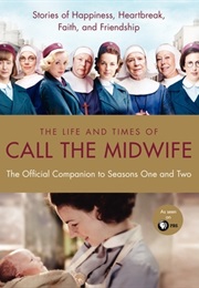 The Life and Times of Call the Midwife: The Official Companion to Season One and Two (Heidi Thomas)