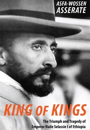 King of Kings: The Triumph and Tragedy of Emperor Haile Selassie I of Ethiopia (Asfa-Wossen Asserate)