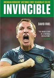 Invincible: Brendan Rodgers&#39; Historic First Season at Celtic (David Friel)