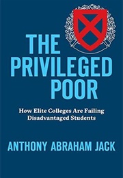 The Privileged Poor: How Elite Colleges Are Failing Disadvantaged Students (Anthony Abraham Jack)