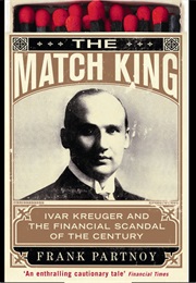 The Match King: Ivar Kreuger, the Financial Genius Behind a Century of Wall Street Scandals (Frank Partnoy)