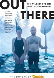 Out There: The Wildest Stories (The Editors of Outside Magazine)