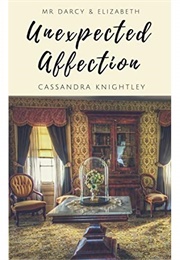 Mr Darcy &amp; Elizabeth: Unexpected Affection: A Pride and Prejudice Variation (Cassandra Knightley)