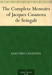 The Complete Memoirs of Casanova the Story of My Life (Giacomo Chevalier De Seingalt Casanova)