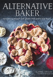 Alternative Baker: Reinventing Dessert With Gluten-Free Grains and Flours (Alanna Taylor-Tobin)