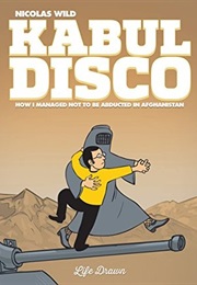 Kabul Disco: How I Managed Not to Be Abducted in Afghanistan (Nicolas Wild)