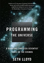 Programming the Universe: A Quantum Computer Scientist Takes on the Cosmos (Seth Lloyd)