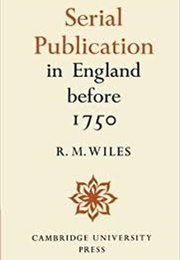 Serial Publication in England Before 1750 (RM Wiles)