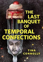 The Last Banquet of Temporal Confections (Tina Connolly)