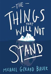 The Things That Will Not Stand (Michael Gerard Bauer)