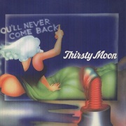 Thirsty Moon - You&#39;ll Never Come Back