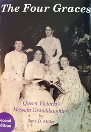 The Four Graces: Queen Victoria&#39;s Hessian Granddaughters (Ilana D. Miller)