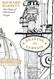 Drawing the Curtain: Last Days of Old Central Europe (Richard Bassett)