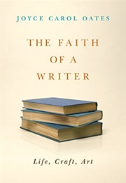 The Faith of a Writer: Life, Craft, Art (Joyce Carol Oates)