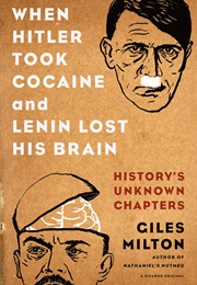 When Hitler Took Cocaine and Lenin Lost His Brain (Giles Milton)