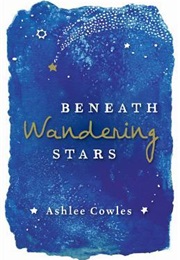 Beneath Wandering Stars (Ashlee Cowles)