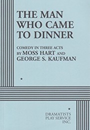 The Man Who Came to Dinner: Comedy in Three Acts (Moss Hart and George S. Kaufman)