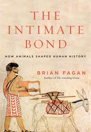 The Intimate Bond: How Animals Shaped Human History (Brian Fagan)