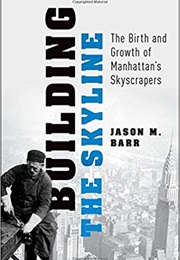 Building the Skyline: The Birth and Growth of Manhattan&#39;s Skyscrapers (Jason M. Barr)