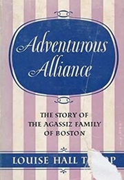 Adventurous Alliance: The Story of the Agassiz Family of Boston (Louise Hall Tharp)