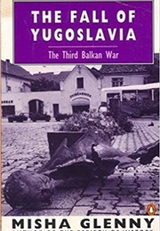 The Fall of Yugoslavia: The Third Balkan War (Misha Glenny)