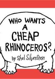 Who Wants a Cheap Rhinoceros? (Shel Silverstein)