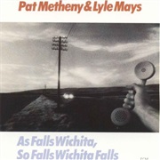 Pat Metheny &amp; Lyle Mays - As Falls Wichita, So Falls Wichita Falls