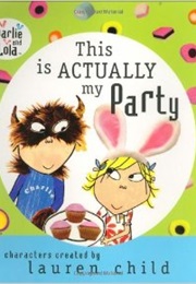 This Is Actually My Party (Lauren Child)