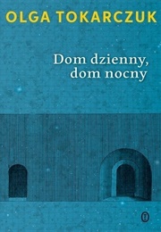 Dom Dzienny, Dom Nocny [House of Day, House of Night] (Olga Tokarczuk)