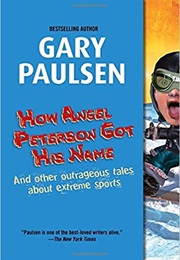 How Angel Peterson Got His Name: And Other Outrageous Tales About Extreme Sports (Gary Paulsen)