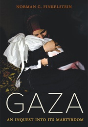 Gaza: An Inquest Into Its Martyrdom (Norman G. Finkelstein)