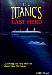 The Titanic&#39;s Last Hero (Moody Adams)