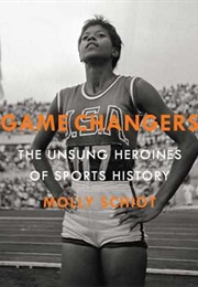 Game Changers: The Unsung Heroines of Sports History (Molly Schiot)