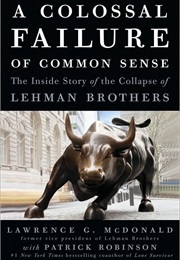 A Colossal Failure of Common Sense: The Inside Story of the Collapse of Lehman Brothers (Lawrence G. Mcdonald, Patrick Robinson)