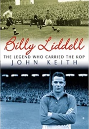 Billy Liddell: The Legend Who Carried the Kop (John Keith)