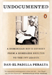 Undocumented: A Dominican Boy&#39;s Odyssey From a Homeless Shelter to the Ivy League (Dan-El Padilla Peralta)