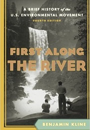 First Along the River: A Brief History of the U.S. Environmental Movement (Benjamin Kline)