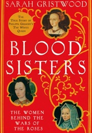 Blood Sisters: The Hidden Lives of the Women Behind the Wars of the Roses (Sarah Gristwood)