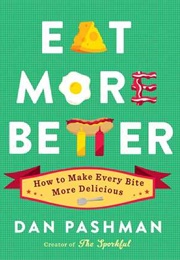 Eat More Better: How to Make Every Bite More Delicious (Dan Pashman)