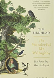 The Wonderful Mr Willughby: The First True Ornithologist (Tim Birkhead)