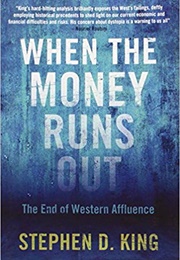 When the Money Runs Out: The End of Western Affluence (Stephen D. King)