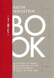 The Book: A Cover-To-Cover Exploration of the Most Powerful Object of Our Time (Keith Houston)