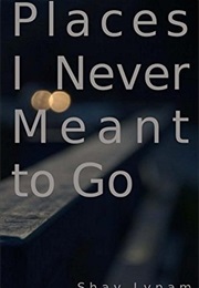 Places I Never Meant to Go (Shay Lynam)