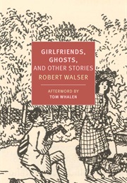 Girlfriends, Ghosts, and Other Stories (Robert Walser)