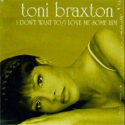 I Don&#39;t Want To/I Love Me Some Him - Toni Braxton