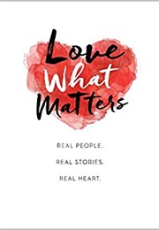 Love What Matters: Real People. Real Stories. Real Heart. (Lovewhatmatters)