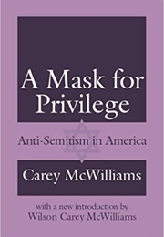 A Mask for Privilege: Anti-Semitism in America (Carey McWilliams)